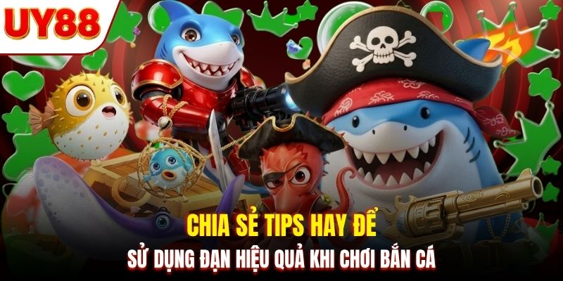 Chia sẻ tips hay để sử dụng đạn hiệu quả khi chơi bắn cá