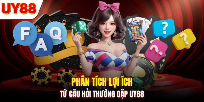 Phân tích lợi ích từ câu hỏi thường gặp UY88